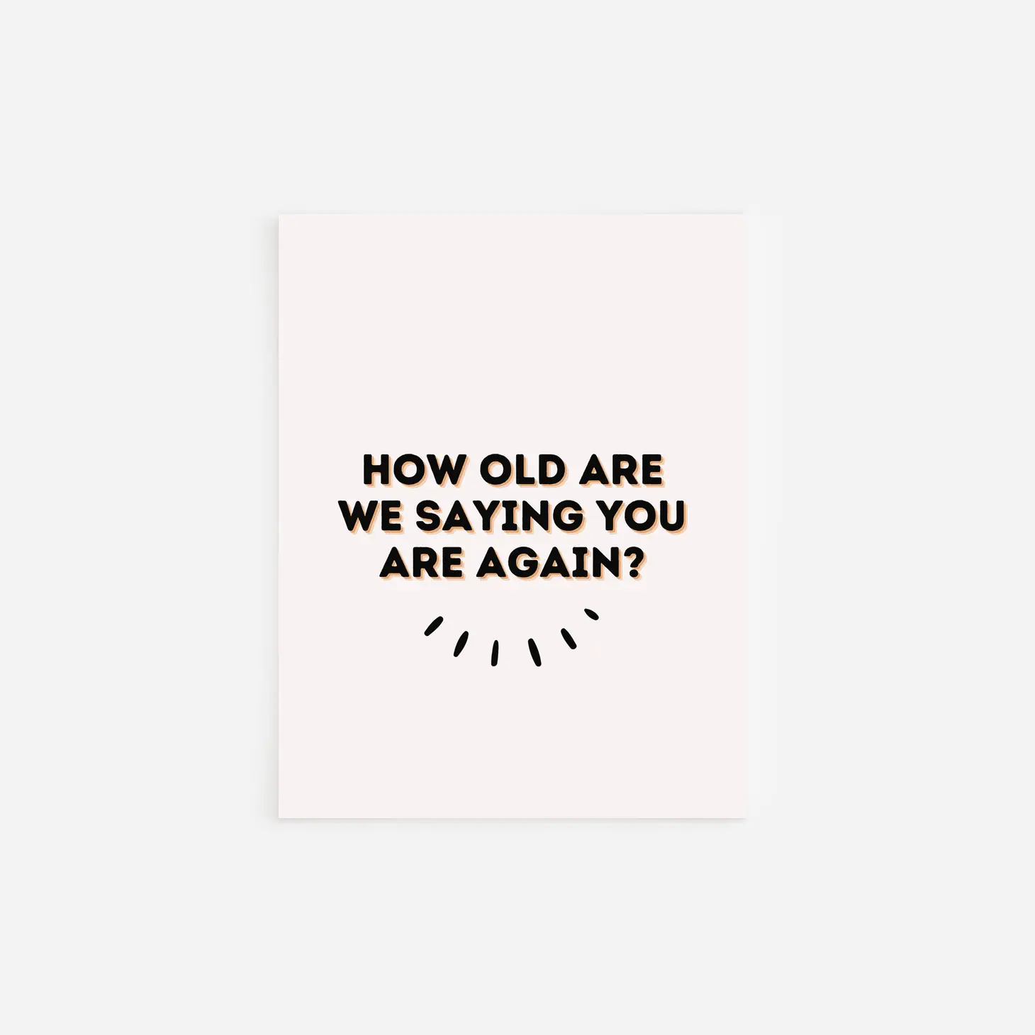 How Old Are We Saying You Are Again Card